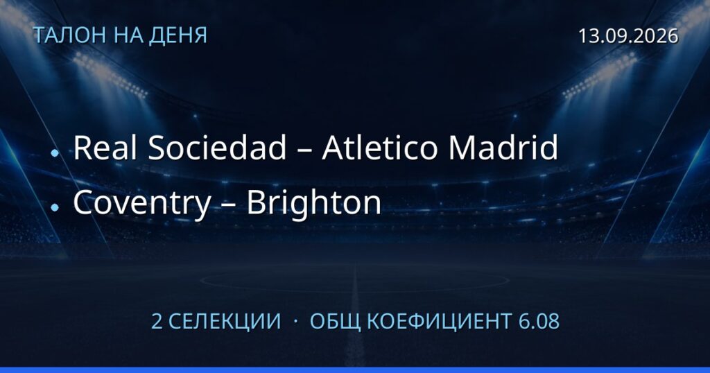 Талон на деня за 2026-09-13: Real Sociedad – Atletico Madrid, Coventry – Brighton