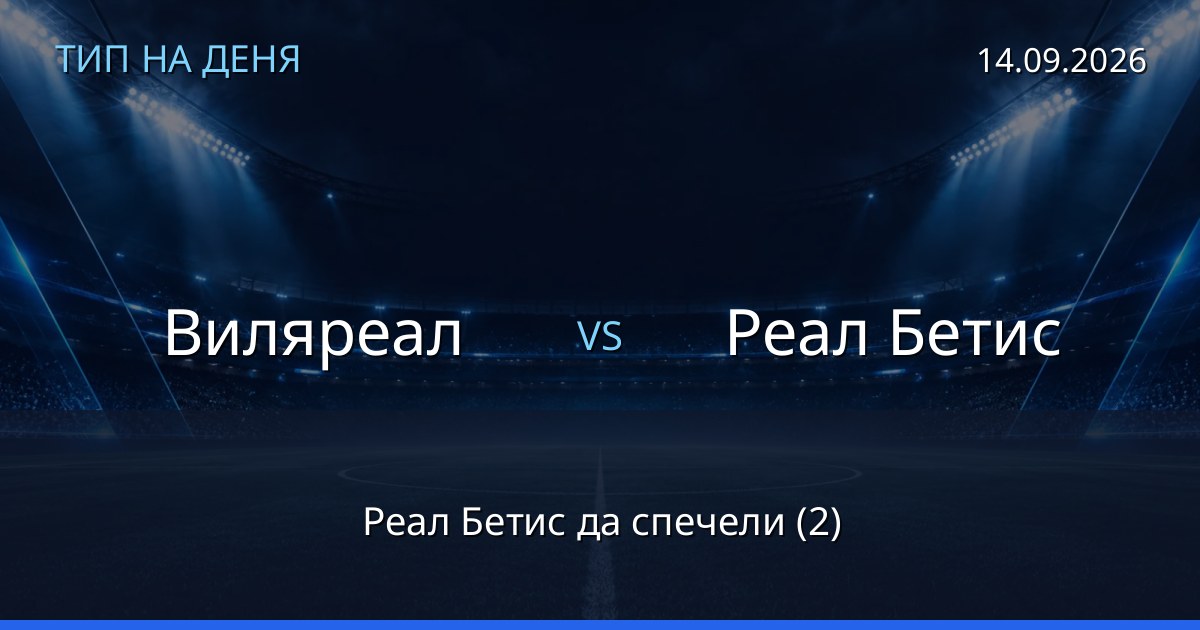 Виляреал – Реал Бетис: тип на деня