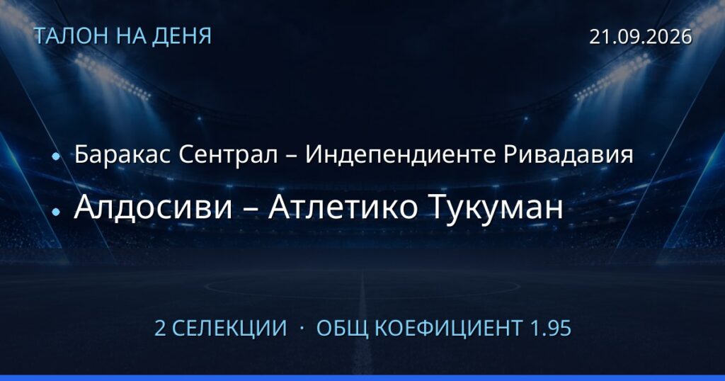 Талон на деня за 2026-09-21: Баракас Сентрал – Индепендиенте Ривадавия, Алдосиви – Атлетико Тукуман