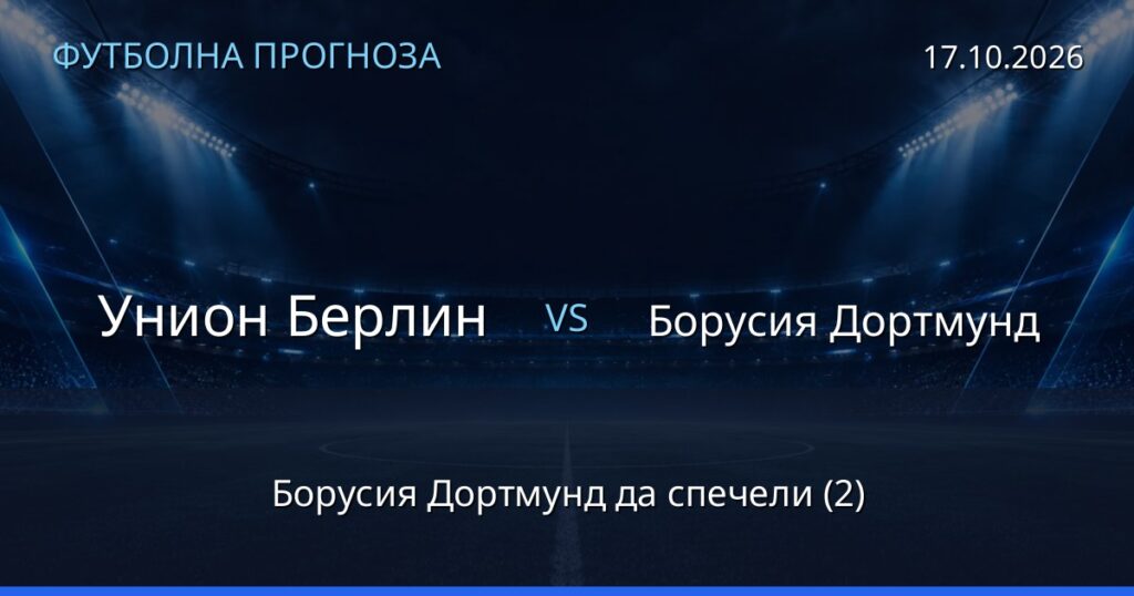 Унион Берлин – Борусия Дортмунд: футболна прогноза