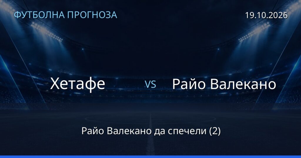 Хетафе – Райо Валекано: футболна прогноза