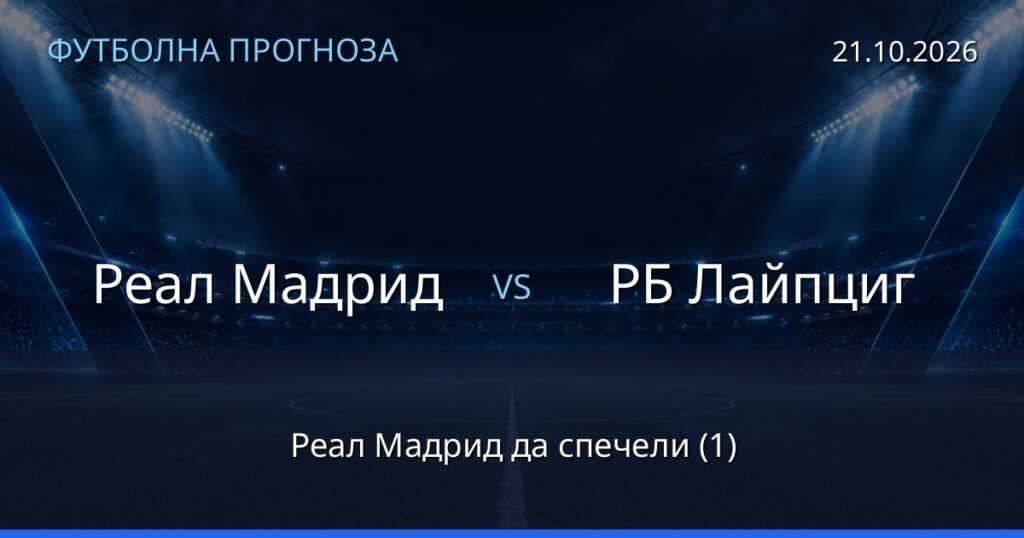 Реал Мадрид – РБ Лайпциг: футболна прогноза