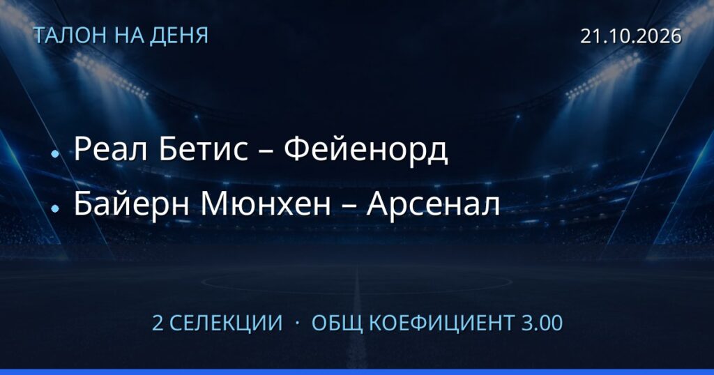Талон на деня за 2026-10-21: Реал Бетис – Фейенорд, Байерн Мюнхен – Арсенал