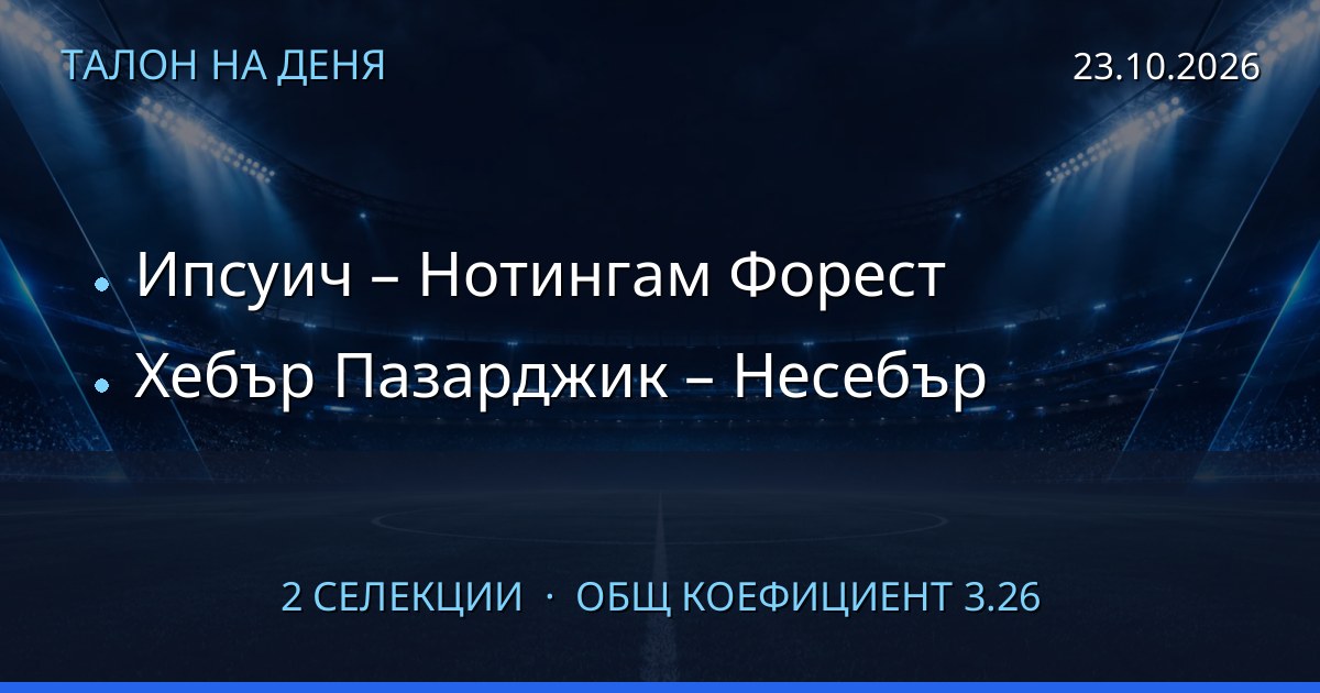 Талон на деня за 2026-10-23: Ипсуич – Нотингам Форест, Хебър Пазарджик – Несебър
