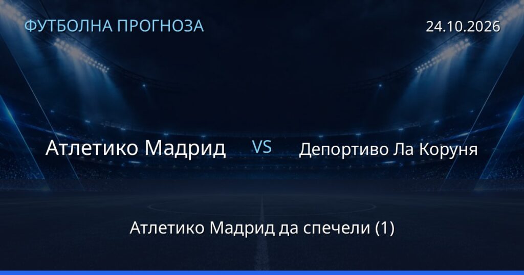 Атлетико Мадрид – Депортиво Ла Коруня: футболна прогноза