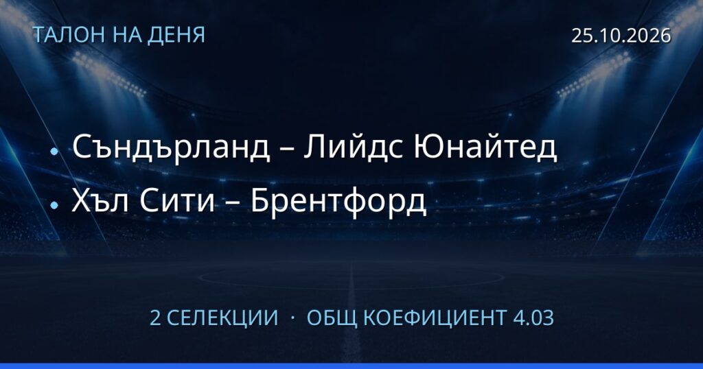 Талон на деня за 2026-10-25: Съндърланд – Лийдс Юнайтед, Хъл Сити – Брентфорд